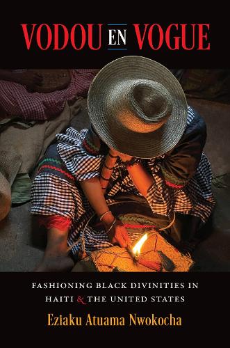 Vodou en Vogue: Fashioning Black Divinities in Haiti and the United States (Where Religion Lives