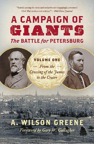 A Campaign of Giants - The Battle for Petersburg: Volume 1: From the Crossing of the James to the Crater (Civil War America