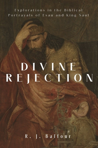 Divine Rejection: Explorations in the Biblical Portrayals of Esau and King Saul (Explorations in Theological Interpretation