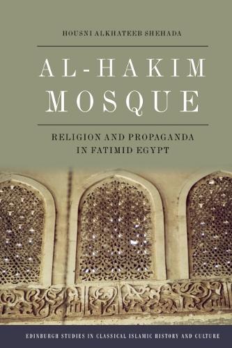 Al-Hakim Mosque: Religion and Propaganda in Fatimid Egypt (Edinburgh Studies in Classical Islamic History and Culture