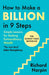 How to Make a Billion in Nine Steps