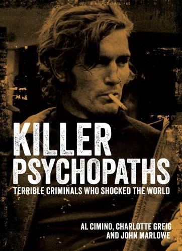 Killer Psychopaths: Terrible Criminals Who Shocked the World (Sirius Illustrated Case Files