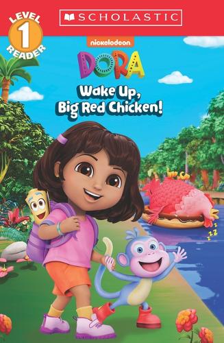 Dora: Wake Up, Big Red Chicken! (Scholastic Reader, Level 1) (Dora: Scholastic Reader, Level 1
