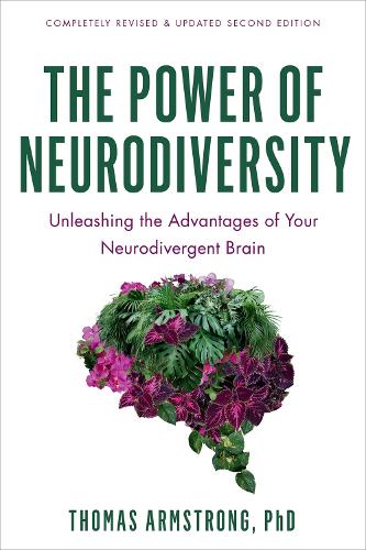 The Power of Neurodiversity: Unleashing the Advantages of Your Neurodivergent Brain (Completely Revised and Updated Second Edition