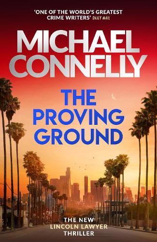 The Proving Ground: The Brand New Blockbuster Lincoln Lawyer Thriller (Mickey Haller Series