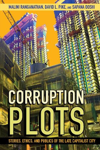 Corruption Plots: Stories, Ethics, and Publics of the Late Capitalist City (Cornell Series on Land: New Perspectives on Territory, Development, and Environment