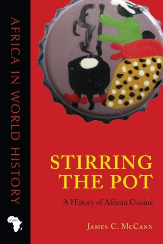Stirring the Pot: A History of African Cuisine (Africa in World History