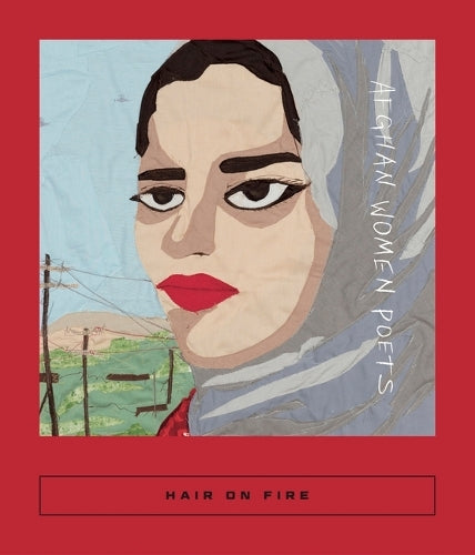 Hair on Fire: Afghan Women Poets: 12 (Calico