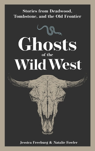 Ghosts of the Wild West: Stories from Deadwood, Tombstone, and the Old Frontier (Hauntings, Horrors & Scary Ghost Stories