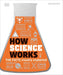 How Science Works: The Facts Visually Explained (DK How Stuff Works