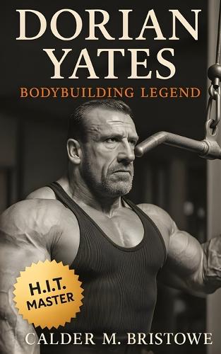 A Picture of Dorian Yates: The Life and Training of a Bodybuilding Legend: 12 (The Bodybuilding Library