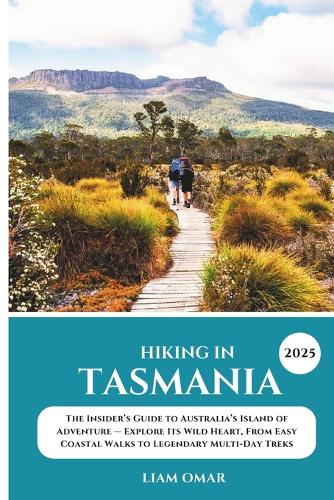 Hiking in Tasmania 2025: The Insider’s Guide to Australia’s Island of Adventure — Explore Its Wild Heart, From Easy Coastal Walks to Legendary ... The Ultimate Hiking & Adventure Guides