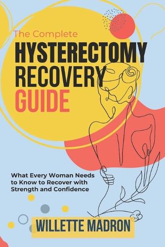 The Complete Hysterectomy Recovery Guide