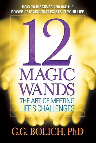 12 Magic Wands: the Art of Meeting Life's Challenges