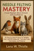 Needle Felting Mastery