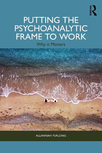 Putting the Psychoanalytic Frame to Work