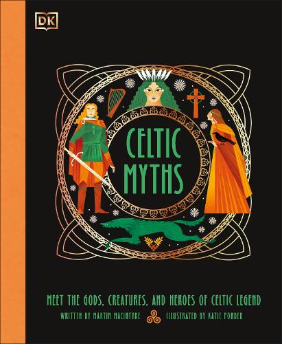 Celtic Myths: Meet the God, Creatures, and Heroes of Celtic Legend (Ancient Myths