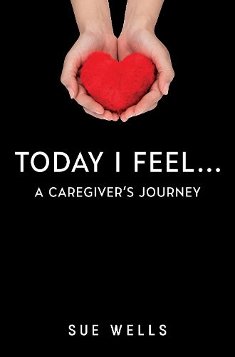 Today I Feel... A Caregiver's Journey