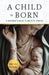 A Child Is Born: A Beginner's Guide to Nativity Stories (A Child Is Born