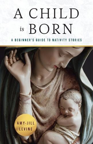 A Child Is Born: A Beginner's Guide to Nativity Stories (A Child Is Born