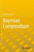 Bayesian Compendium