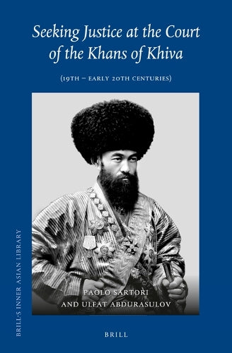 Seeking Justice at the Court of the Khans of Khiva: (19th - early 20th Centuries): 38 (Brill's Inner Asian Library
