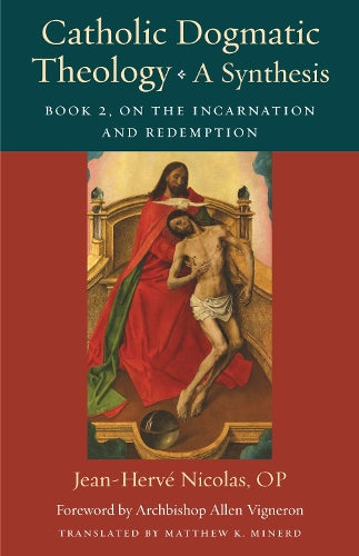 Catholic Dogmatic Theology: A Synthesis: Book 2: On the Incarnation and Redemption (Thomistic Ressourcement Series