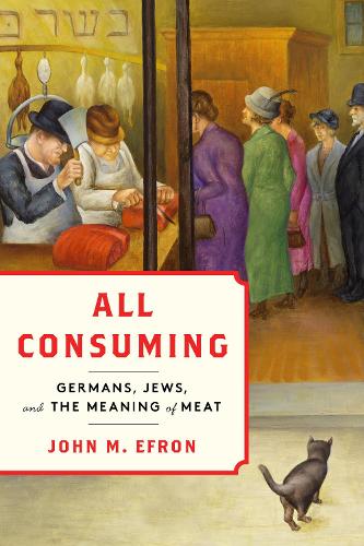 All Consuming: Germans, Jews, and the Meaning of Meat (Stanford Studies in Jewish History and Culture