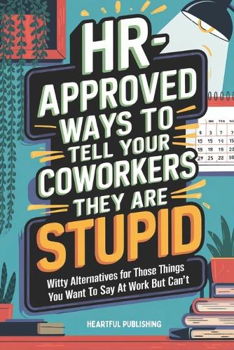 HR Approved Ways to Tell Coworkers They Are Stupid