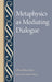 Metaphysics As Mediating Dialogue