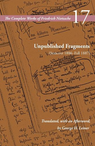Unpublished Fragments (Summer 1886–Fall 1887): Volume 17 (The Complete Works of Friedrich Nietzsche