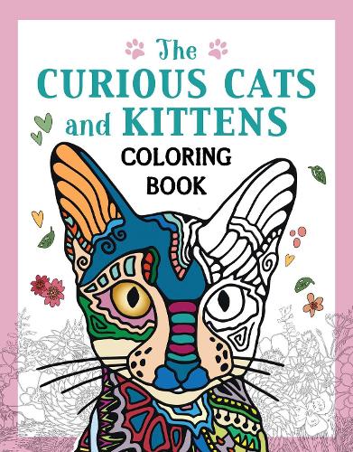 The Curious Cats and Kittens Coloring Book: Fuzzy and Ferocious Felines to Color (Creative Stress Relieving Adult Coloring Book Series