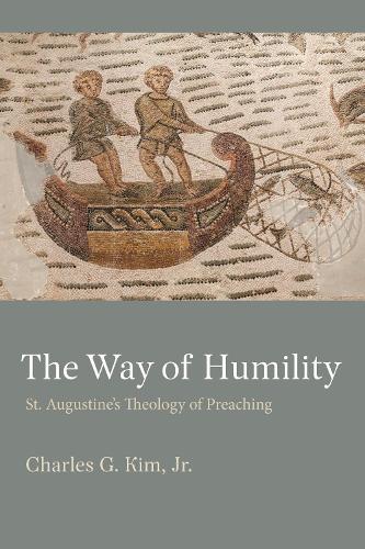 The Way of Humility: St. Augustine's Theology of Preaching (Studies in Philosophy & the History of Philosophy