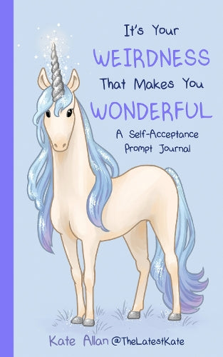 It’s Your Weirdness that Makes You Wonderful: A Self-Acceptance Prompt Journal (Positive Mental Health Teen Journal) (TheLatestKate
