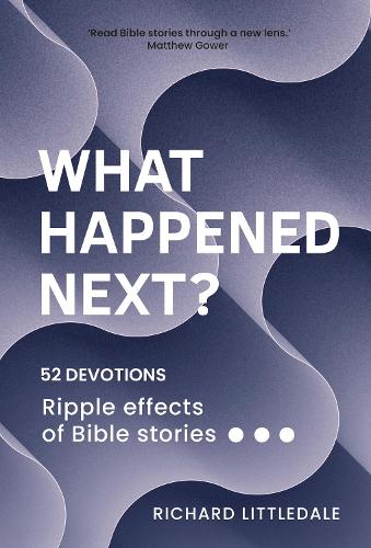 What Happened Next? : Ripple effects of Bible stories (52 devotions