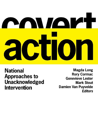 Covert Action: National Approaches to Unacknowledged Intervention (Georgetown Studies in Intelligence History