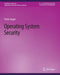 Operating System Security (Synthesis Lectures on Information Security, Privacy, and Trust