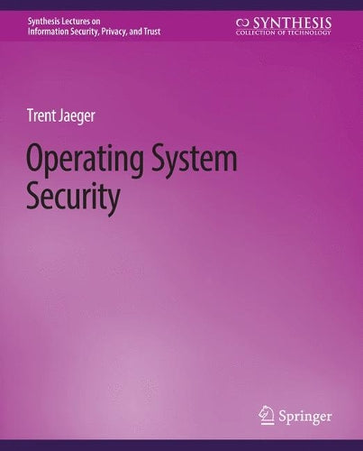 Operating System Security (Synthesis Lectures on Information Security, Privacy, and Trust