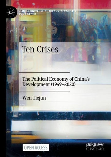 Ten Crises: The Political Economy of China’s Development (1949-2020): The Political Economy of China’s Development (1949-2020