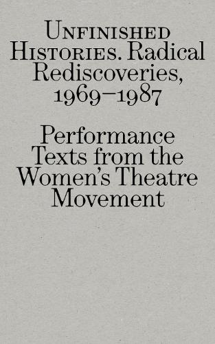 Radical Rediscoveries: Performance Texts from the Women’s Theatre Movement 1969-1987