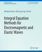 Integral Equation Methods for Electromagnetic and Elastic Waves