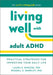 Living Well with Adult ADHD: Practical Strategies for Improving Your Daily Life (The Guilford Living Well