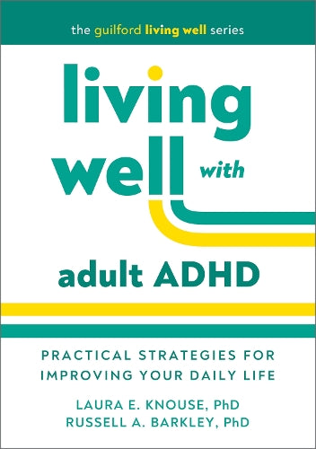 Living Well with Adult ADHD: Practical Strategies for Improving Your Daily Life (The Guilford Living Well