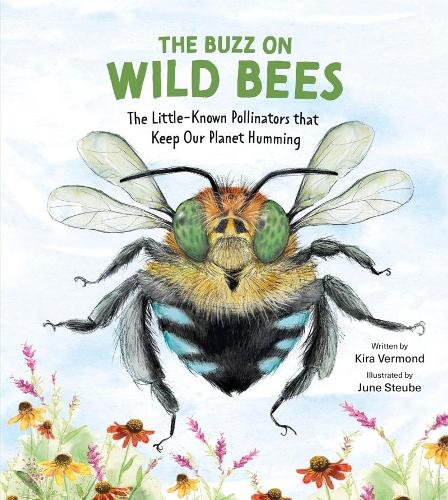 Buzz on Wild Bees: The Little-Known Pollinators that Keep Our Planet Humming