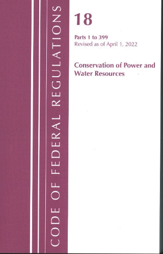 Code of Federal Regulations, Title 18 Conservation of Power and Water Resources 1-399, 2022