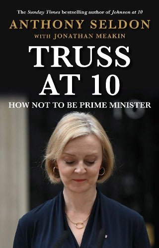 Truss at 10: How Not to Be Prime Minister (Prime Ministers at 10
