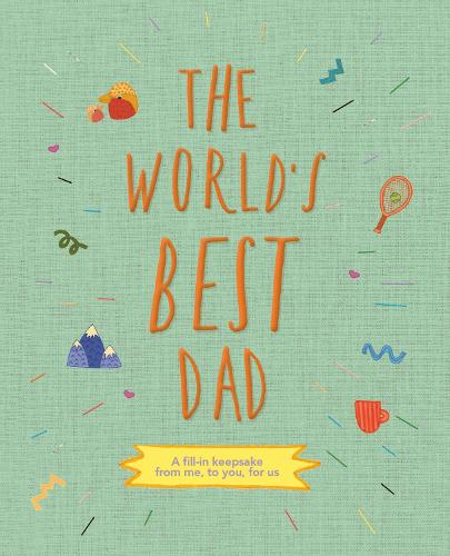 The World's Best Dad: A fill-in scrapbook from me, to you, for us (1