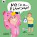 No, I'm a... FLAMINGO!