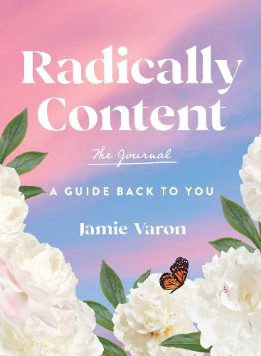 Radically Content: The Journal: A Guide Back to You: 19 (Everyday Inspiration Journals