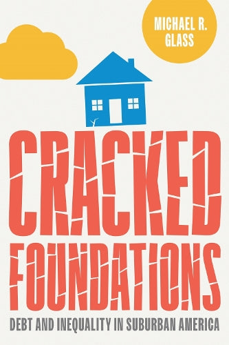 Cracked Foundations: Debt and Inequality in Suburban America (Politics and Culture in Modern America